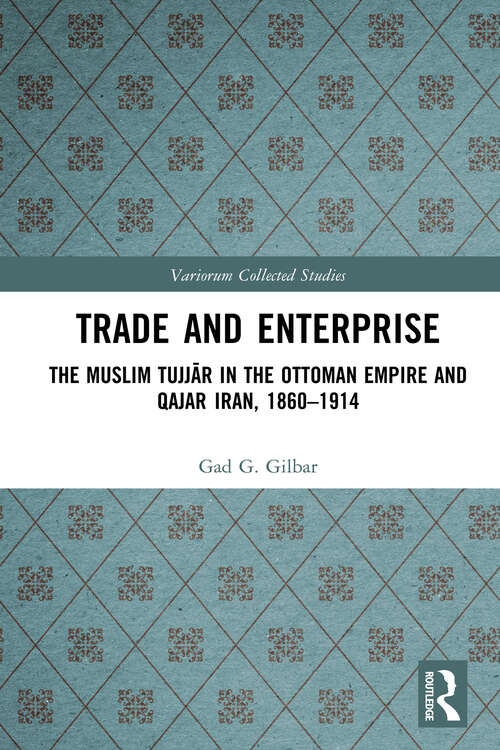 Book cover of Trade and Enterprise: The Muslim Tujjar in the Ottoman Empire and Qajar Iran, 1860-1914 (Variorum Collected Studies)