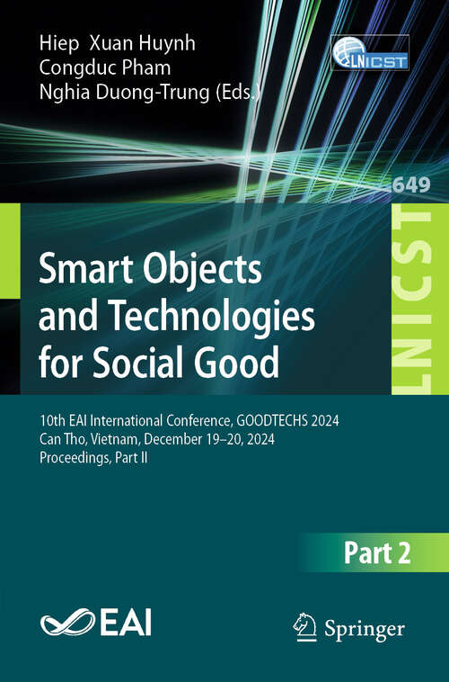 Book cover of Smart Objects and Technologies for Social Good: 10th EAI International Conference, GOODTECHS 2024, Can Tho, Vietnam, December 19–20, 2024, Proceedings, Part II (Lecture Notes of the Institute for Computer Sciences, Social Informatics and Telecommunications Engineering #649)