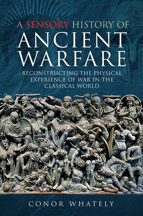 Book cover of A Sensory History of Ancient Warfare: Reconstructing the Physical Experience of War in the Classical World