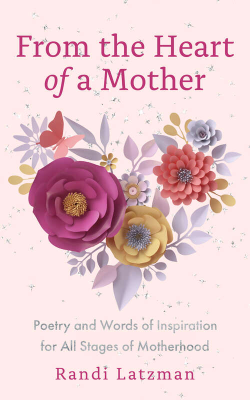 Book cover of From the Heart of a Mother: Poetry and Words of Inspiration for All Stages of Motherhood