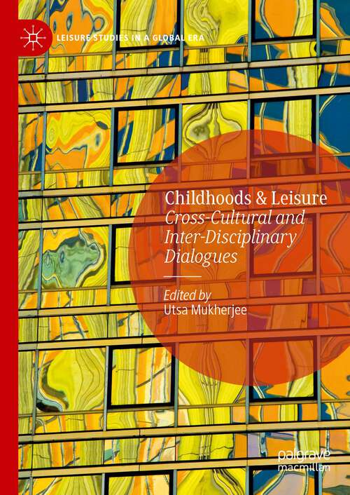 Book cover of Childhoods & Leisure: Cross-Cultural and Inter-Disciplinary Dialogues (1st ed. 2023) (Leisure Studies in a Global Era)