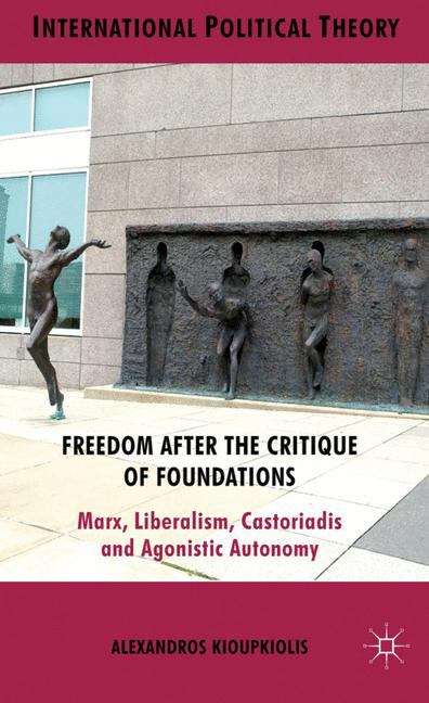 Book cover of Freedom After the Critique of Foundations: Marx, Liberalism, Castoriadis and Agonistic Autonomy (International Political Theory)