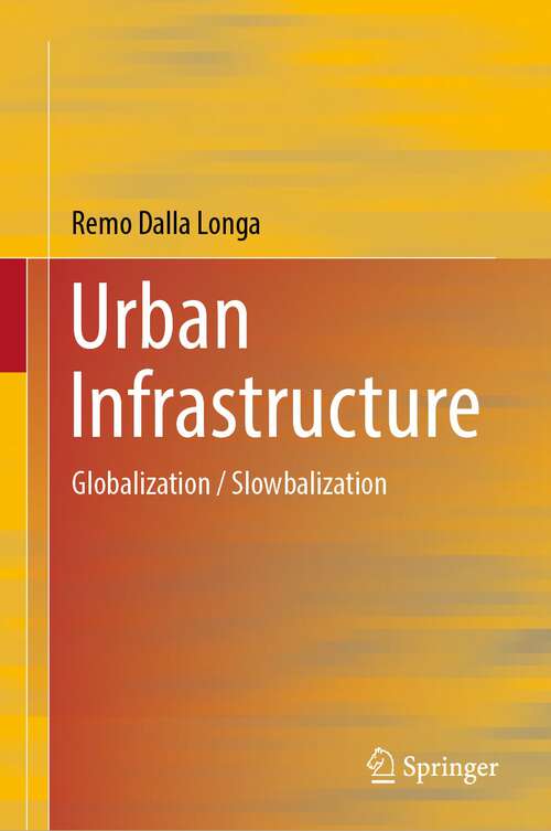 Book cover of Urban Infrastructure: Globalization / Slowbalization (1st ed. 2023)
