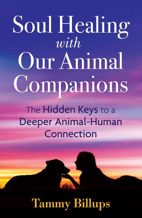 Book cover of Soul Healing with Our Animal Companions: The Hidden Keys to a Deeper Animal-Human Connection