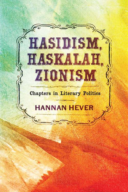 Book cover of Hasidism, Haskalah, Zionism: Chapters in Literary Politics (Jewish Culture and Contexts)