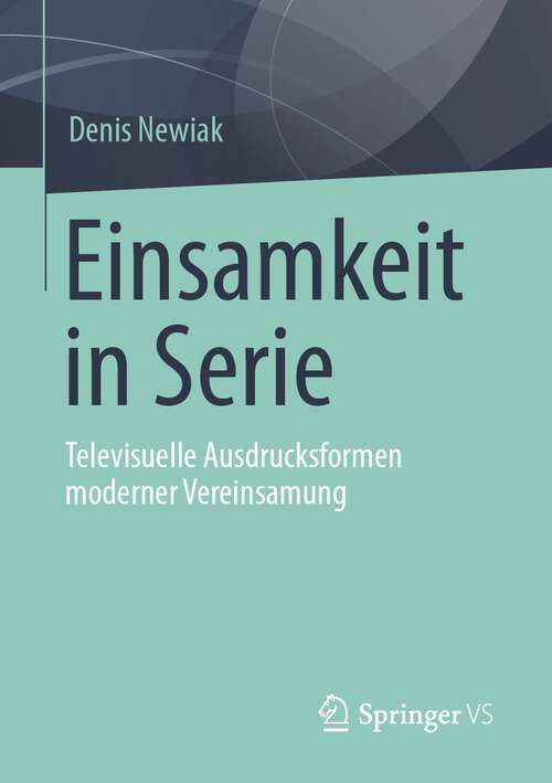 Book cover of Einsamkeit in Serie: Televisuelle Ausdrucksformen moderner Vereinsamung (1. Aufl. 2022)