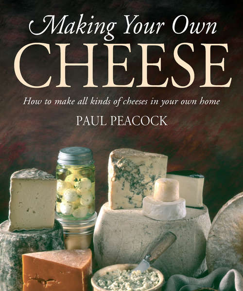 Book cover of Making Your Own Cheese: How to Make All Kinds of Cheeses in Your Own Home