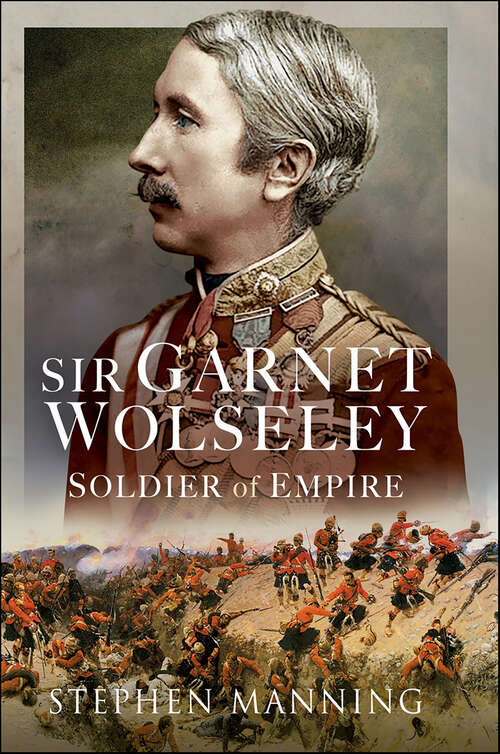 Book cover of Sir Garnet Wolseley: Soldier of Empire