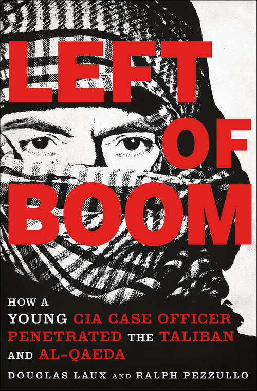 Book cover of Left of Boom: How a Young CIA Case Officer Penetrated the Taliban and Al-Qaeda