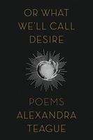 Book cover of Or What We'll Call Desire: Poems