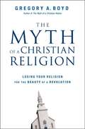 The Myth of a Christian Religion: Losing Your Religion for the Beauty of a Revolution