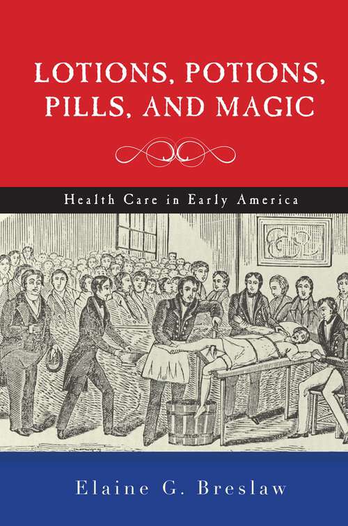 Book cover of Lotions, Potions, Pills, and Magic: Health Care in Early America
