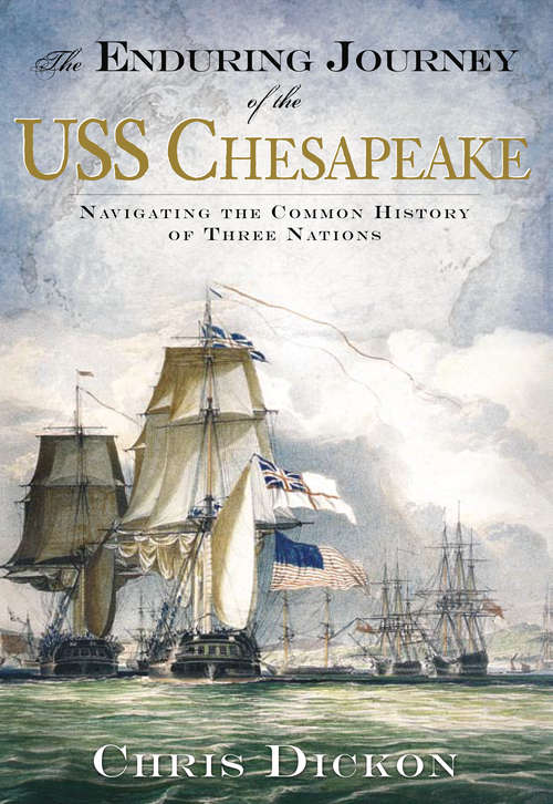 Book cover of Enduring Journey of the USS Chesapeake, The: Navigating the Common History of Three Nations