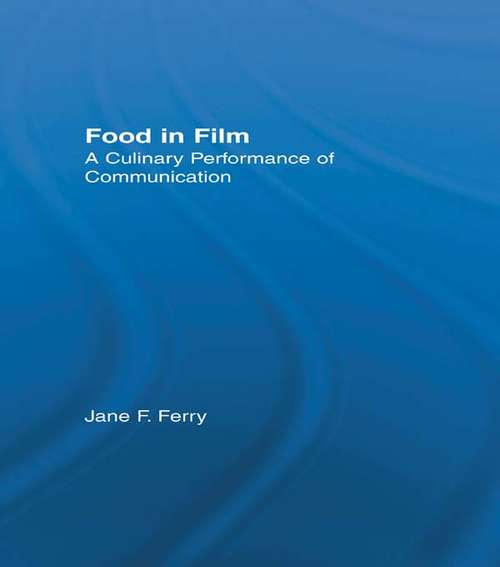 Food in Film: A Culinary Performance of Communication (Studies in American Popular History and Culture)