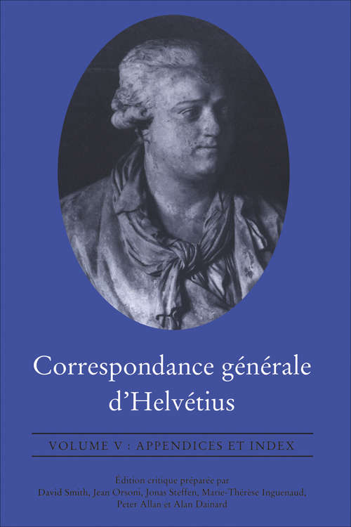 Correspondance générale d'Helvétius, Volume V: Appendices et Index