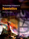 The Routledge Companion to Semiotics (Routledge Companions)