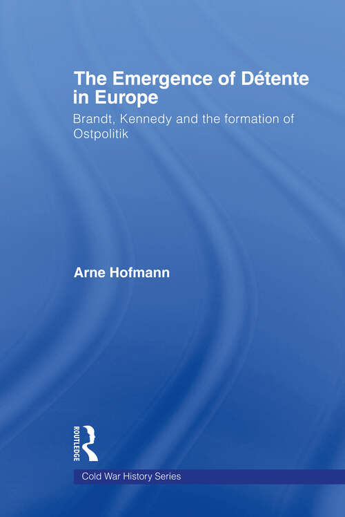 Book cover of The Emergence of Détente in Europe: Brandt, Kennedy and the Formation of Ostpolitik (Cold War History)