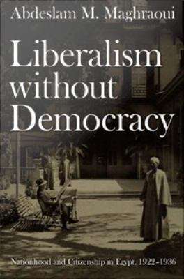 Book cover of Liberalism without Democracy: Nationhood and Citizenship in Egypt, 1922-1936