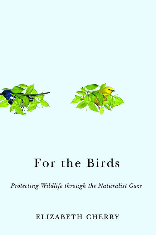 Book cover of For the Birds: Protecting Wildlife through the Naturalist Gaze (Nature, Society, and Culture)