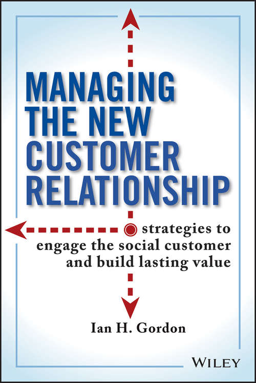 Managing the New Customer Relationship: Strategies to Engage the Social Customer and Build Lasting Value
