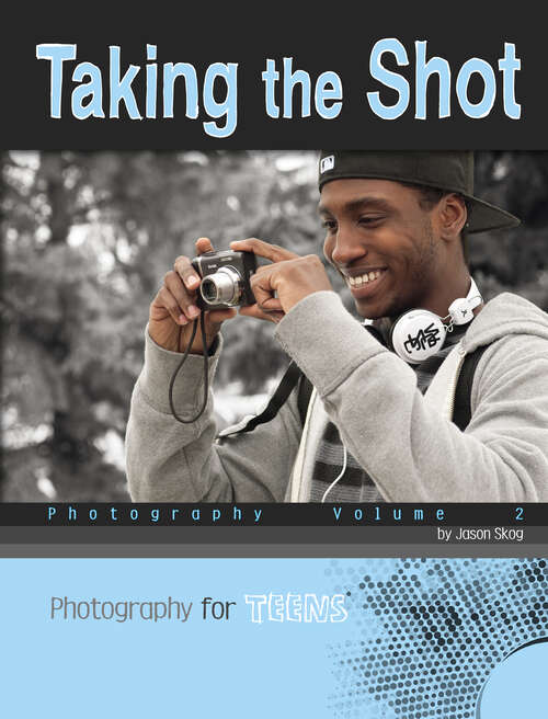 Book cover of Taking the Shot: Photography Volume 2 (Photography For Teens Ser.)