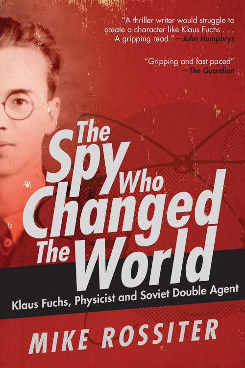 Book cover of The Spy Who Changed the World: Klaus Fuchs, Physicist and Soviet Double Agent