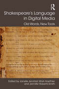 Shakespeare's Language in Digital Media: Old Words, New Tools (Digital Research in the Arts and Humanities)
