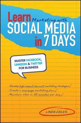 Learn Marketing With Social Media in 7 Days: Master Twitter, LinkedIn & Facebook For Business