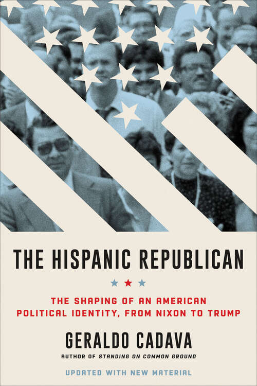 Book cover of The Hispanic Republican: The Shaping of an American Political Identity, from Nixon to Trump