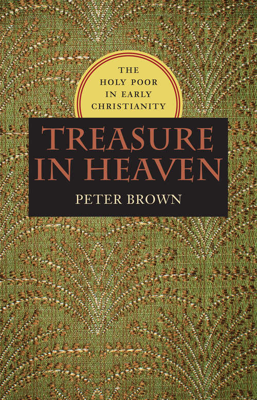Treasure in Heaven: The Holy Poor in Early Christianity (Richard Lectures)
