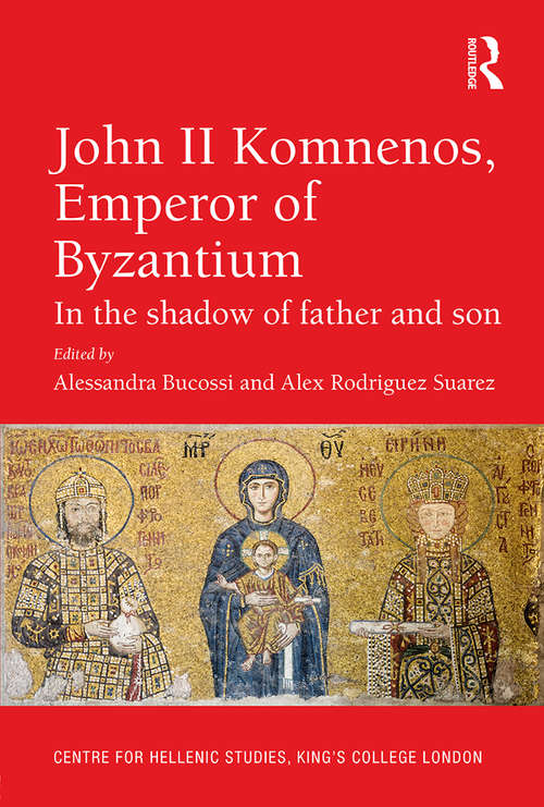 John II Komnenos, Emperor of Byzantium: In the Shadow of Father and Son (Publications of the Centre for Hellenic Studies, King's College London #17)