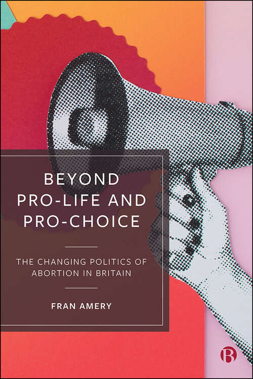 Book cover of Beyond Pro-life and Pro-choice: The Changing Politics of Abortion in Britain