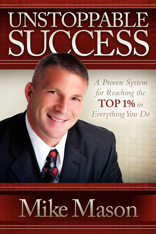 Unstoppable Success: A Proven System for Reaching the Top 1% in Everything You Do