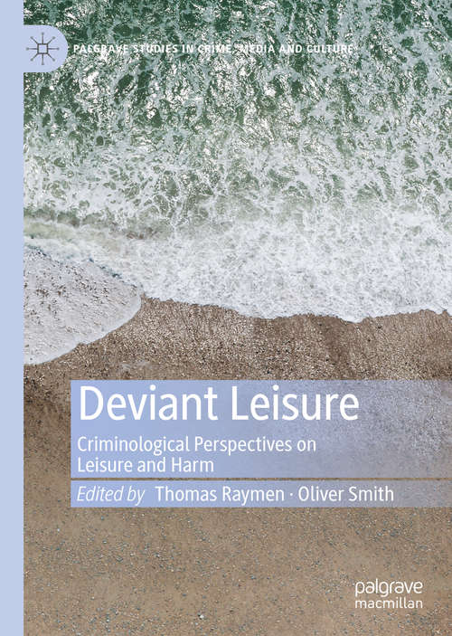 Deviant Leisure: Criminological Perspectives on Leisure and Harm (Palgrave Studies in Crime, Media and Culture)