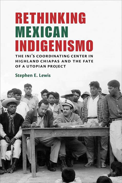 Book cover of Rethinking Mexican Indigenismo: The INI's Coordinating Center in Highland Chiapas and the Fate of a Utopian Project
