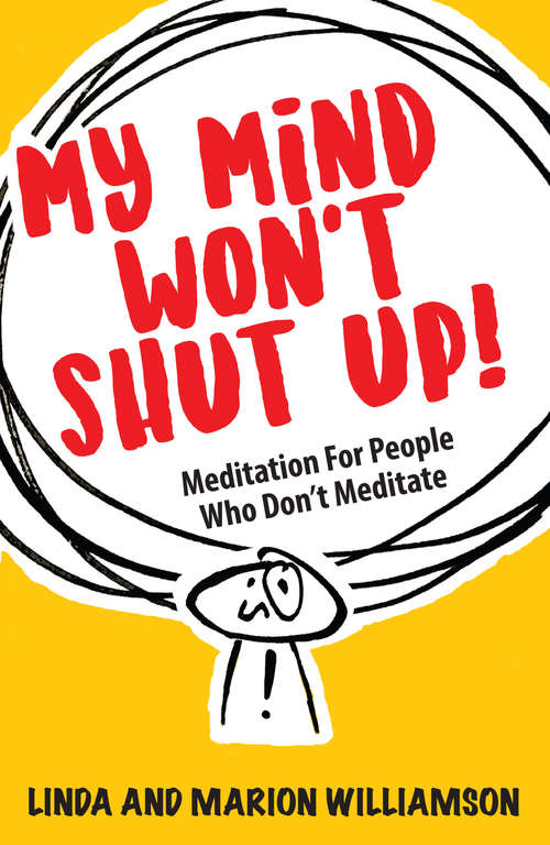 My Mind Won't Shut Up!: Meditation for People Who Don't Meditate