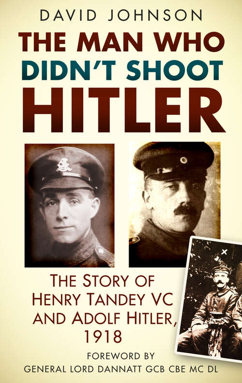 Book cover of The Man Who Didn't Shoot Hitler: The Story of Henry Tandey VC and Adolf Hitler, 1918