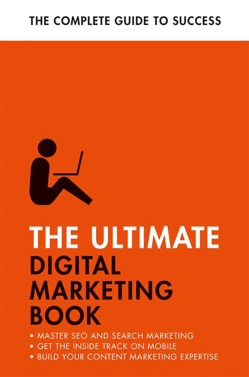 The Ultimate Digital Marketing Book: Succeed at SEO and Search, Master Mobile Marketing, Get to Grips with Content Marketing