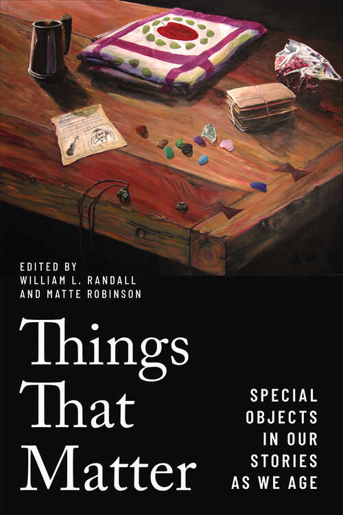 Book cover of Things that Matter: Special Objects in Our Stories as We Age