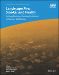 Landscape Fire, Smoke, and Health: Linking Biomass Burning Emissions to Human Well-Being (Geophysical Monograph Series #280)
