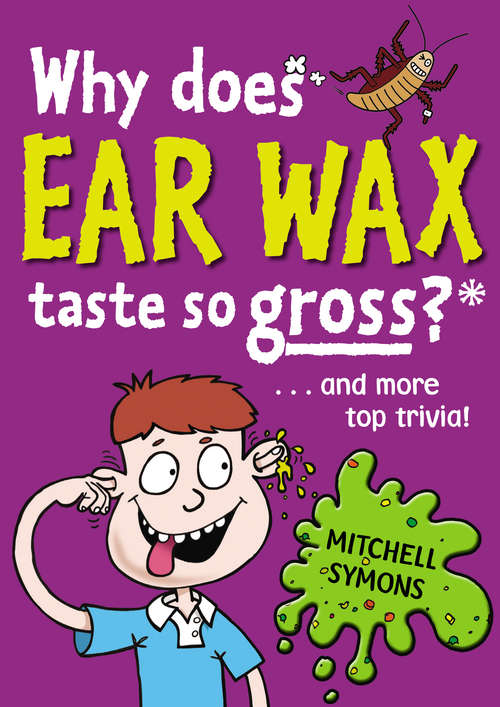 Book cover of Why Does Ear Wax Taste So Gross? (Mitchell Symons' Trivia Books #5)