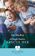 A Single Dad to Rescue Her: A Single Dad To Rescue Her / Falling For The Billionaire Doc