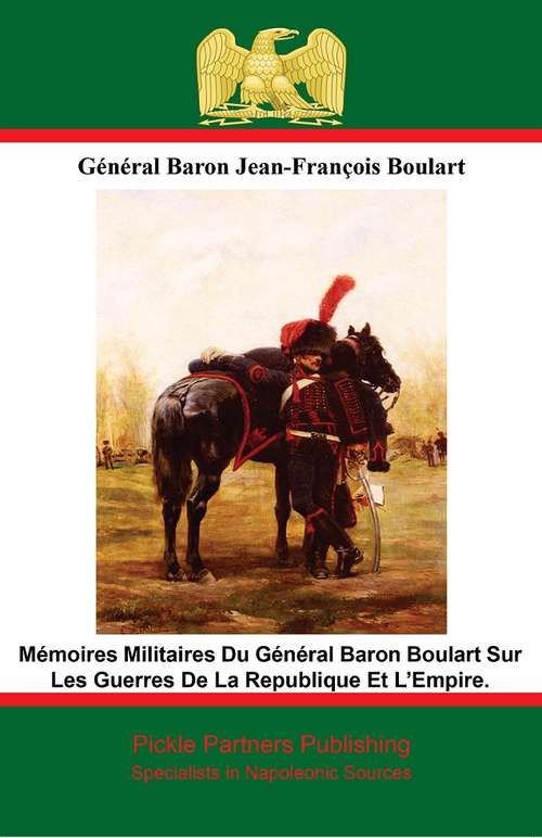 Mémoires Militaires Du Général Baron Boulart Sur Les Guerres De La Republique Et La Empire.