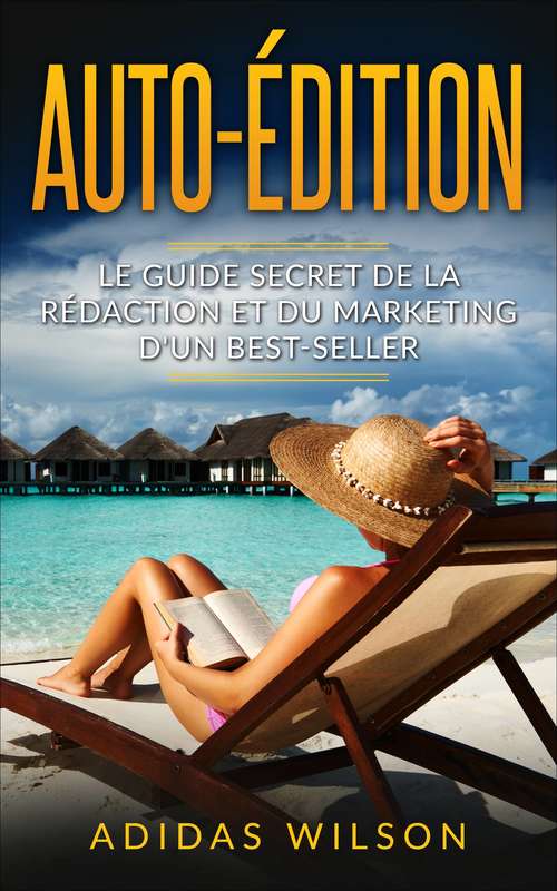 Book cover of Auto-édition: Le guide secret de la rédaction et du marketing d'un best-seller