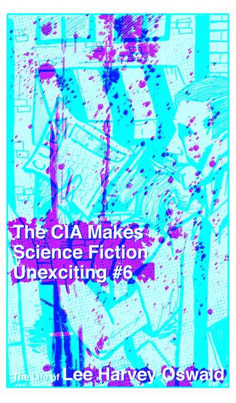 The CIA Makes Sci Fi Unexciting: The Life of Lee Harvey Oswald (Cia Makes Science Fiction Unexciting Ser. #6)