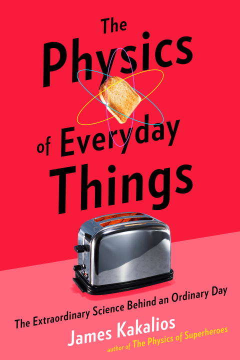 Book cover of The Physics of Everyday Things: The Extraordinary Science Behind an Ordinary Day