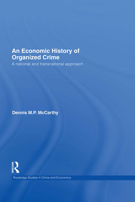An Economic History of Organized Crime: A National and Transnational Approach (Routledge Studies In Crime And Economics Ser. #4)