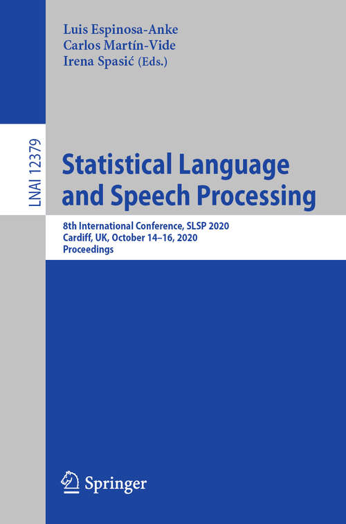 Book cover of Statistical Language and Speech Processing: 8th International Conference, SLSP 2020, Cardiff, UK, October 14–16, 2020, Proceedings (1st ed. 2020) (Lecture Notes in Computer Science #12379)