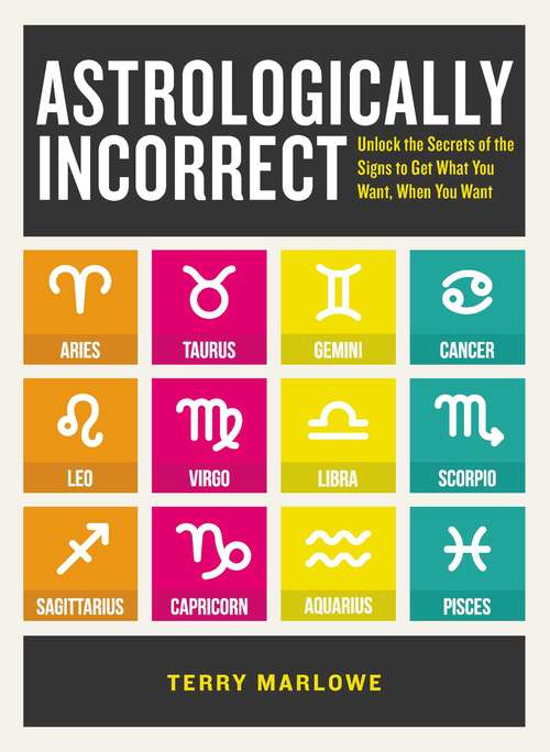 Book cover of Astrologically Incorrect: Unlock the Secrets of the Signs to Get What You Want When You Want!