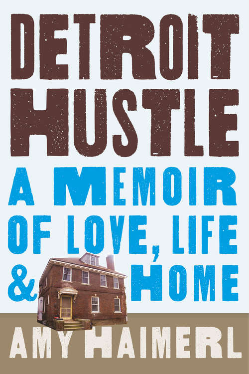 Book cover of Detroit Hustle: A Memoir of Life, Love, and Home